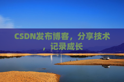 CSDN发布博客，分享技术，记录成长